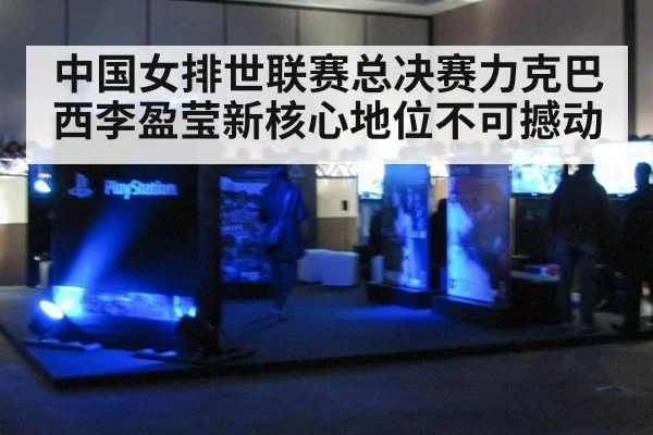 中国女排世联赛总决赛力克巴西李盈莹新核心地位不可撼动